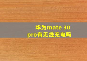 华为mate 30 pro有无线充电吗